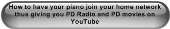 How to have your piano join your home network thus giving you PD Radio and PD movies on YouTube